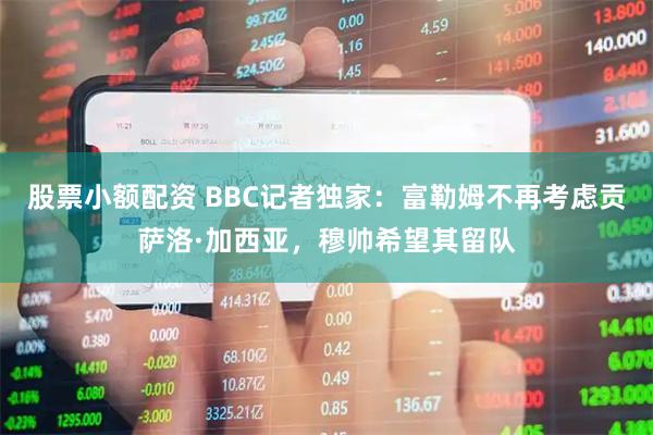 股票小额配资 BBC记者独家：富勒姆不再考虑贡萨洛·加西亚，穆帅希望其留队